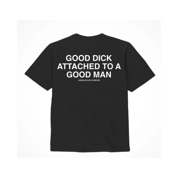 ASSHOLES LIVE FOREVER GOOD DICK GOOD MAN – LARGE